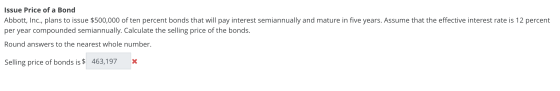 Issue Price of a Bond Abbott, Inc., plans to issue $500,000 of ten percent bonds that will pay interest semiannually and matu