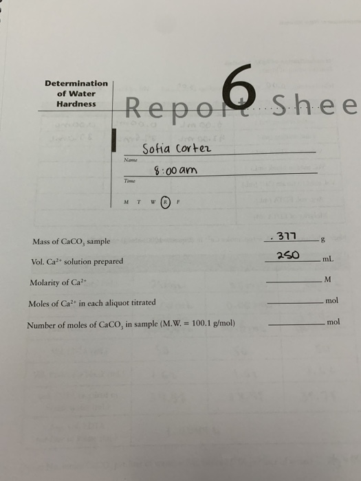 Determination of Water Hardness Repo Repov Shee Name Sofia cortez 8:00 am Time M T W Mass of CaCO, sample 377 250 Vol. Cat so