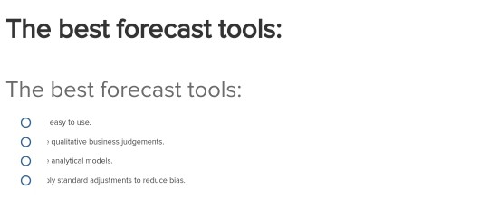 The best forecast tools: The best forecast tools: O easy to use. 。 ?qualitative business judgements O analytical models O ly
