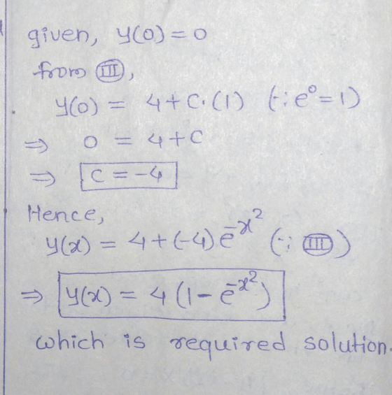 given, Y0=0 froros * 460) = 44C. (1) tie=1) 0 = 4+0 [c=-4] Hence, 4(x) = 4+ (-4ed (0) - [y(x) = 4 (1-2) which is required sol