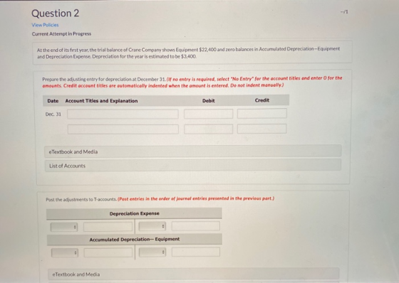 Question 2 View Policies Current Attempt in Progress At the end of its first year, the trial balance of Crane Company shows E
