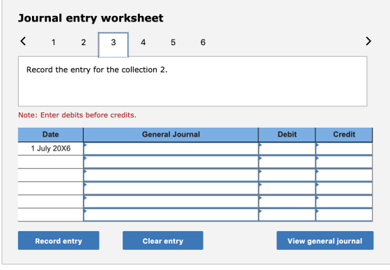 Journal entry worksheet 2 3 4 5 6 Record the entry for the collection 2. Note: Enter debits before credits. Date General Jour