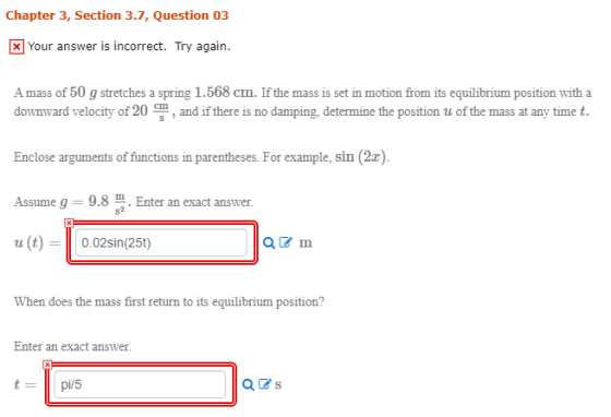 Chapter 3, Section 3.7, Question 03 X] your answer is incorrect. Try again. A mass of 50 g stretches a spring 1.568 cm. If th
