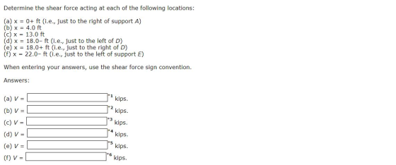 Determine the shear force acting at each of the following locations: (a) x = 0+ ft (i.e., just to the right of support A) (b)
