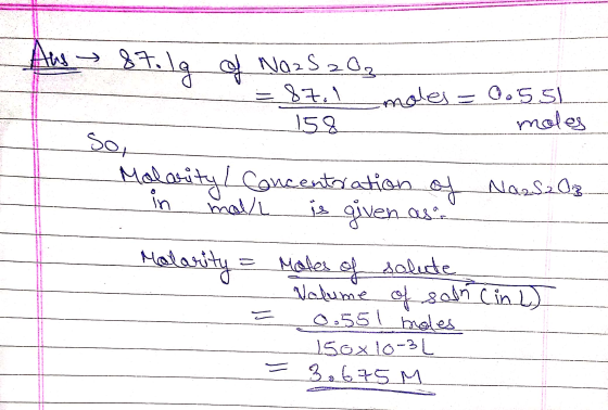 87. Ig of Na2S2O, = 87,1 moles = 0.551 158 moles So, Malarityl concentration of Nassela in mol/l is given as Malarity Males o