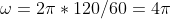 \omega = 2\pi *120/60 =4\pi