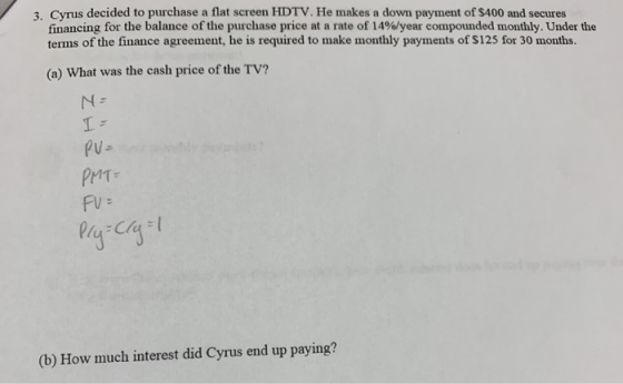 3. Cyrus decided to purchase a flat screen HDTV. He makes a down payment of $400 and secures financing for the balance of the
