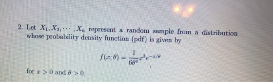 2. Let X1, X2, ... , Xn represent a random sample from a distribution whose probability density function (pdf) is given by f(