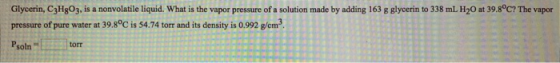 Glycerin, C3HgO3, is a nonvolatile liquid. What is the vapor pressure of a solution made by adding 163 g glycerin to 338 mL H
