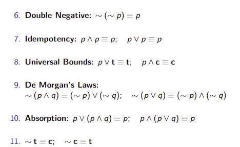6. Double Negative: ~(~) =p 7. Idempotency: pAp=pi pvp =p 8. Universal Bounds: p V t =t; pac=c 9. De Morgans Laws: ~( p q) =