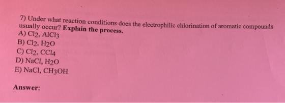 1) Under what reaction conditions does the electrophilic chlorination of aromatic compounds usually occur? Explain the proces