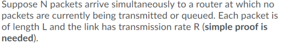 Suppose N packets arrive simultaneously to a router at which no packets are currently being transmitted or queued. Each packe