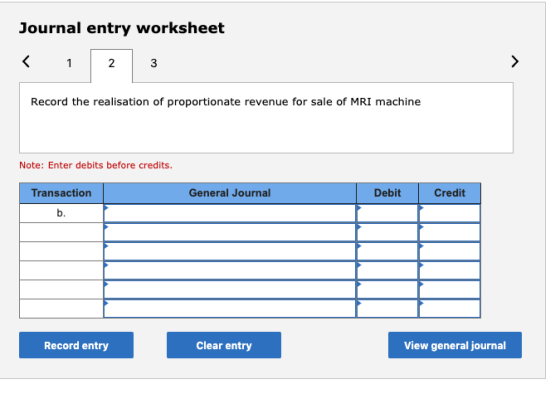 Journal entry worksheet Record the realisation of proportionate revenue for sale of MRI machine Note: Enter debits before cre