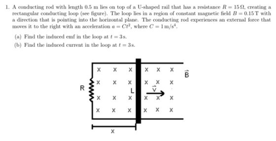1. A conducting rod with length 0.5 m lies on top of a U-shaped rail that has a resistance R = 152, creating a rectangular co
