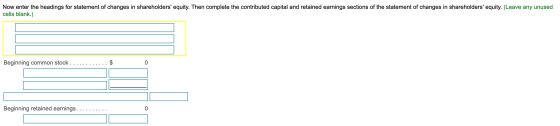 Now enter the headings for statement of changes in shareholders equity. Then complete the contributed capital and retained e