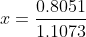 x =\frac{0.8051}{1.1073}