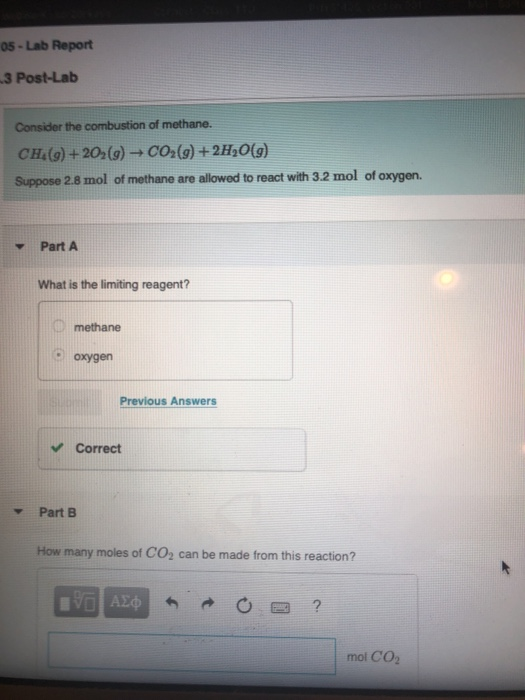 05 - Lab Report 3 Post-Lab Consider the combustion of methane. CH.(g) +20,(9) + CO2(g) + 2H2O(g) Suppose 2.8 mol of methane a