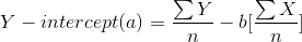 Y-intercept(a)=\frac{\sum Y}{n} - b[\frac{\sum X}{n}]