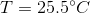 T = 25.5 \degree C