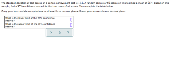 The standard deviation of test scores on a certain achievement test is 11.1. A random sample of 60 scores on this test had a