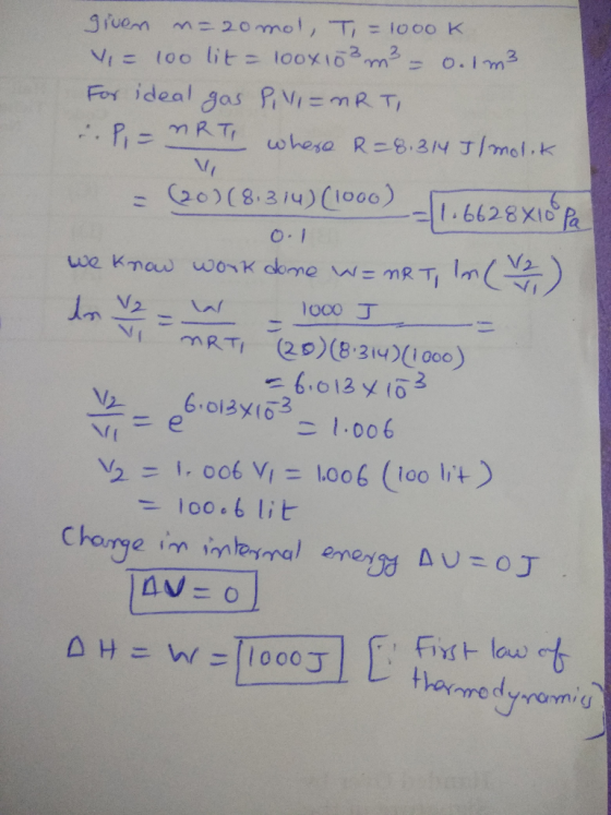 given n=20mol, T = 1000k. V = too lit = loox 103 m3 - 0.1m3 For ideal gas Pivi=nRT, ..P. = MRT, where R=8,314 Il molik V - (2
