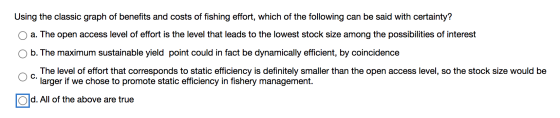 Using the classic graph of benefits and costs of fishing effort, which of the following can be said with certainty? a. The op