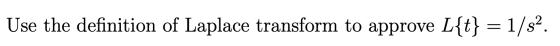 Use the definition of Laplace transform to approve L{t} = 1/s2.