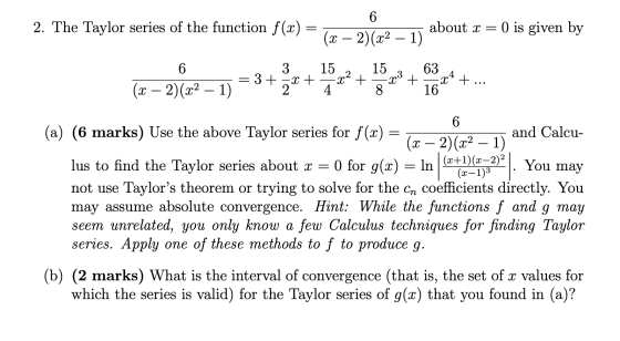 2. The Taylor series of the function f(x) = - iſ about x = 0 is given by (x − 2)(x2 – 1) 3 15 15 2. 63 4 F=3+ = x + x2 + x +