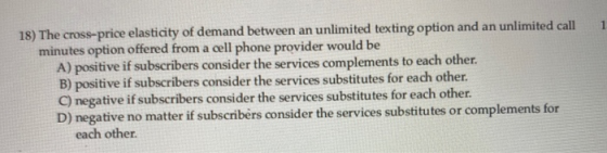 18) The cross-price elasticity of demand between an unlimited texting option and an unlimited call minutes option offered fro