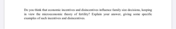 Do you think that economic incentives and disincentives influence family size decisions, keeping in view the microeconomic th
