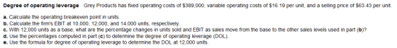 Degree of operating leverage Grey Products has fixed operating costs of $389,000, variable operating costs of $16.19 per unit