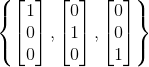 \left \{ \begin{bmatrix} 1\\ 0\\ 0 \end{bmatrix},\begin{bmatrix} 0\\ 1\\ 0 \end{bmatrix},\begin{bmatrix} 0\\ 0\\ 1 \end{bmatrix} \right \}