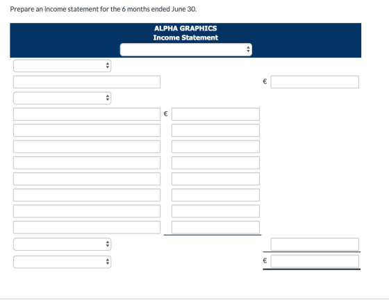 Prepare an income statement for the 6 months ended June 30. ALPHA GRAPHICS Income Statement