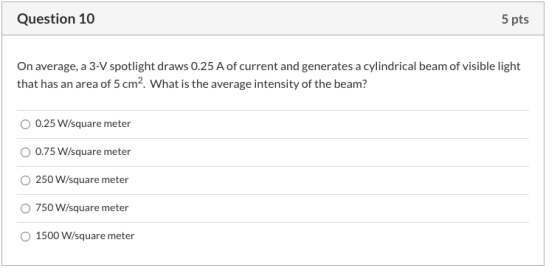 Question 10 5 pts On average, a 3-V spotlight draws 0.25 A of current and generates a cylindrical beam of visible light that