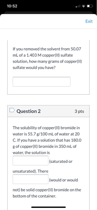 10:52 Exit If you removed the solvent from 50.07 mL of a 1.403 M copper(II) sulfate solution, how many grams of copper(II) su