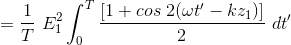 =\frac{1}{T} \ E_{1}^{2} \int_{0}^{T}\frac{ [1 +cos \ 2(\omega {t}' - kz_{1})]}{2}\ d{t}'