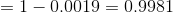 = 1 - 0.0019 = 0.9981