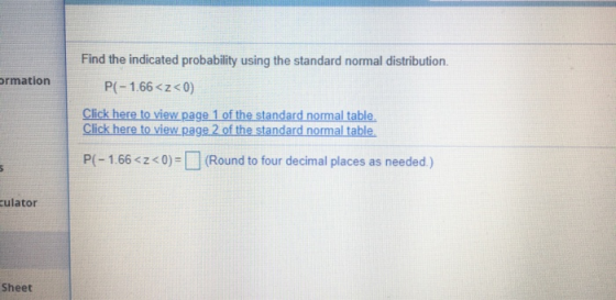 ormation Find the indicated probability using the standard normal distribution. P(-1.66<z<0) Click here to view page 1 of the