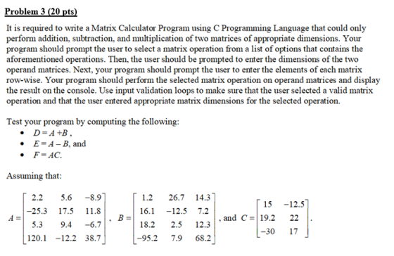 Problem 3 (20 pts) It is required to write a Matrix Calculator Program using C Programming Language that could only perform a