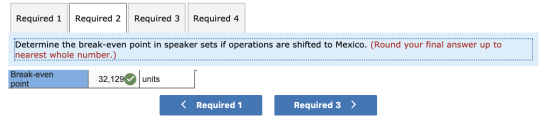Required 1 | Required 2 Required 3 Required 4 Determine the break-even point in speaker sets if operations are shifted to Mex