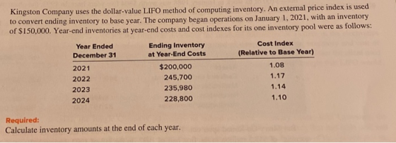 Kingston Company uses the dollar-value LIFO method of computing inventory. An external price index is used to convert ending