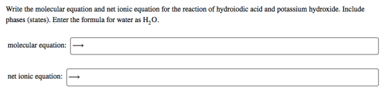 Write the molecular equation and net ionic equation for the reaction of hydroiodic acid and potassium hydroxide. Include phas