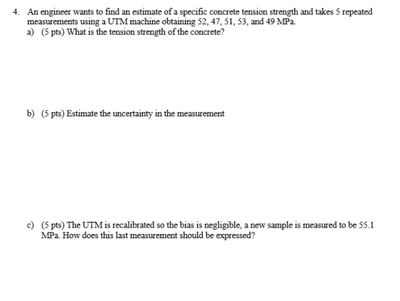 4. An engineer wants to find an estimate of a specific concrete tension strength and takes 5 repeated measurements using a UT
