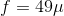 f = 49 \mu