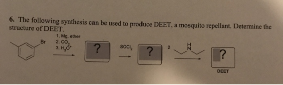 6. The following synthesis can be used to produce DEET, a mosquito repellant. Determine the structure of DEET. 1. Mg, ether B