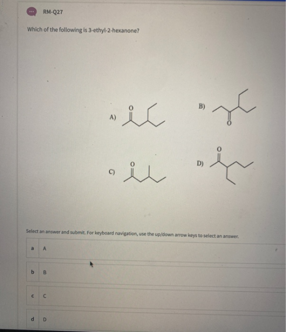 RM-Q27 Which of the following is 3-ethyl-2-hexanone? B) A) کہ که سده و D) C) Select an answer and submit. For keyboard navig