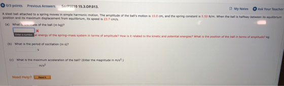 0/3 points Previous Answers SerPSE10 15.3.0P.013. GMy Notes +Ask Your Teacher A steel ball attached to a spring moves in simp