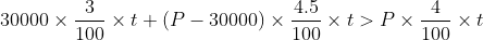 30000 \times \frac{3}{100} \times t + (P-30000) \times \frac{4.5}{100} \times t > P \times \frac{4}{100} \times t