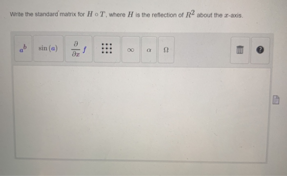 Write the standard matrix for HT, where H is the reflection of R2 about the x-axis. ed sin(a) a ax f 8. a Ω