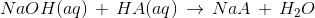 NaOH(aq) \, +\, HA(aq)\, \rightarrow \, NaA\, +\, H_{2}O